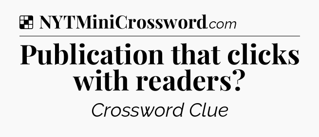 Solution: Publication that clicks with readers - NYT Crossword