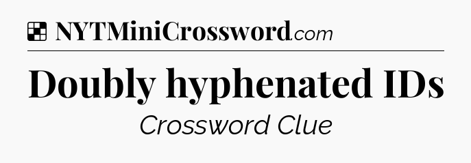 Solution: Doubly hyphenated IDs - NYT Crossword