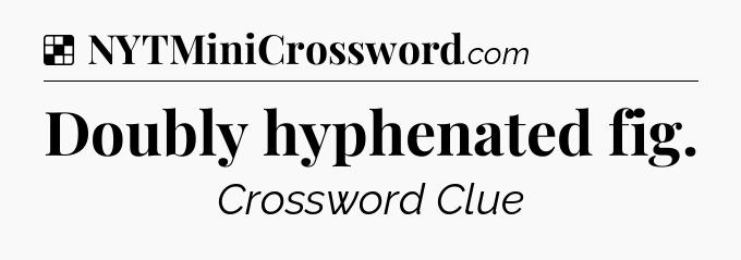 Solution: Doubly hyphenated fig - NYT Crossword