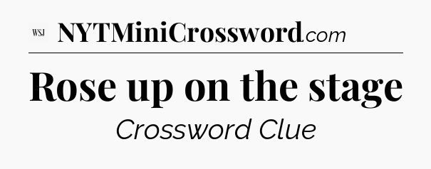 Rose up on the stage - WSJ Crossword