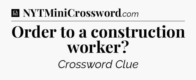 Order to a construction worker - LA Times Crossword