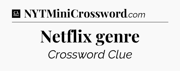 Netflix genre - LA Times Crossword