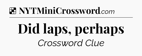 Solution: Did laps, perhaps - NYT Crossword