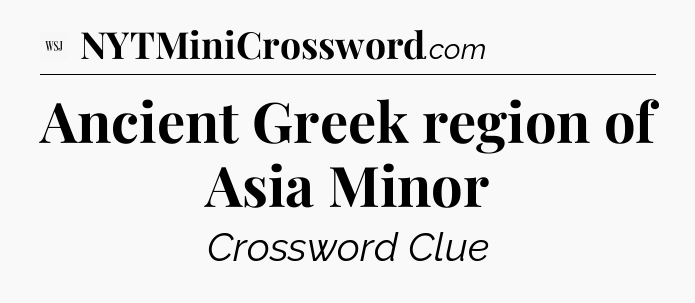Ancient Greek region of Asia Minor - WSJ Crossword