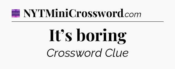 It’s boring - Thomas Joseph Crossword