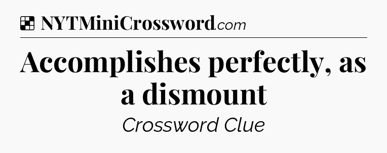 Solution: Accomplishes perfectly, as a dismount - NYT Crossword