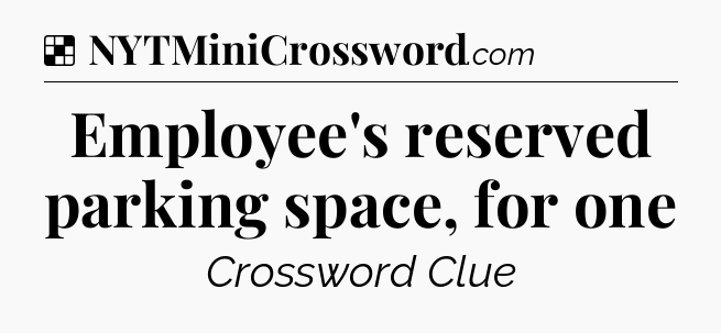 Solution: Employee's reserved parking space, for one - NYT Crossword