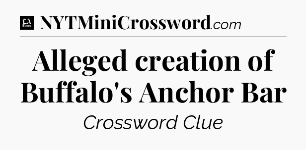Alleged creation of Buffalo's Anchor Bar - LA Times Crossword