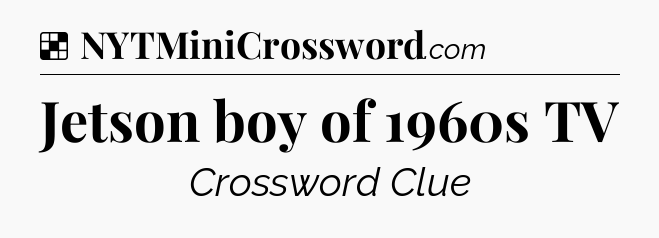 Solution: Jetson boy of 1960s TV - NYT Crossword
