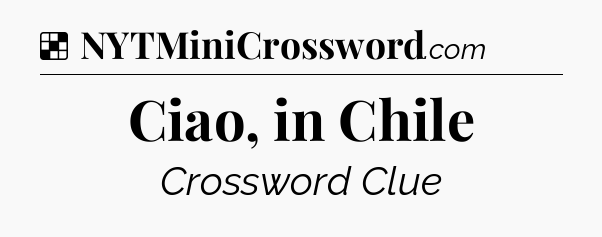 Solution: Ciao, in Chile - NYT Crossword