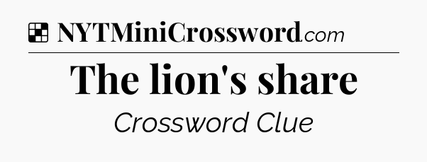 The lion's share NYT Crossword