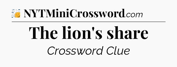 The lion's share - 7 Little Words