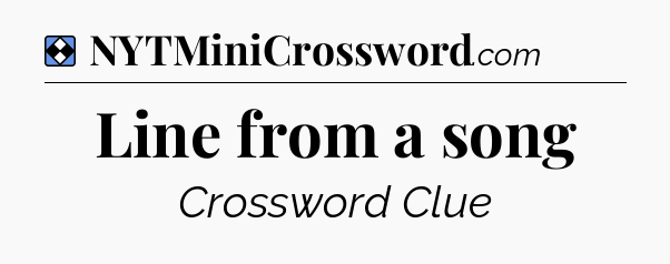 Solution: Line from a song - NYT Mini Crossword
