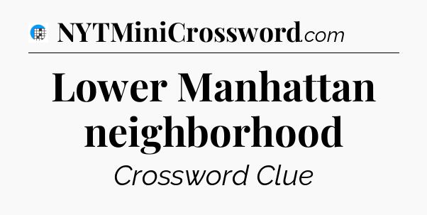 Lower Manhattan neighborhood Crossword Clue