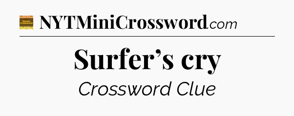 Surfer’s cry - Eugene Sheffer Crossword