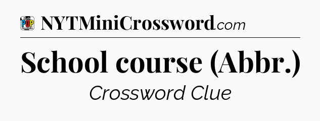 School course (Abbr.) Crossword Clue