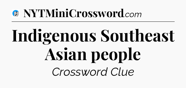 Indigenous Southeast Asian people Crossword Clue