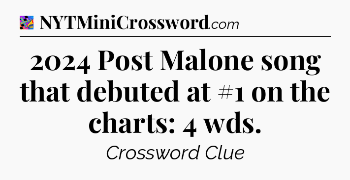 2024 Post Malone song that debuted at #1 on the charts: 4 wds Crossword Clue