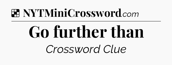 Solution: Go further than - NYT Crossword