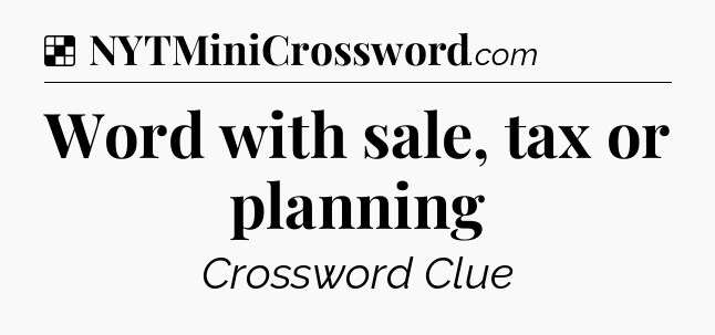 Solution: Word with sale, tax or planning - NYT Crossword