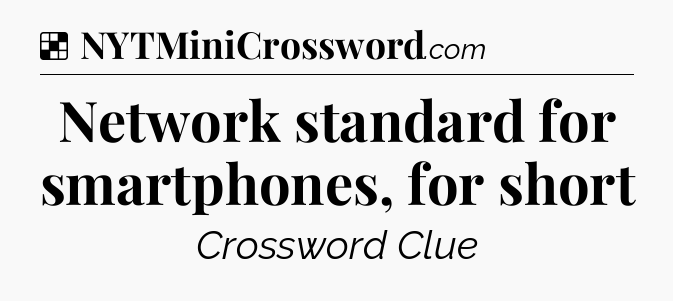 Solution: Network standard for smartphones, for short - NYT Crossword