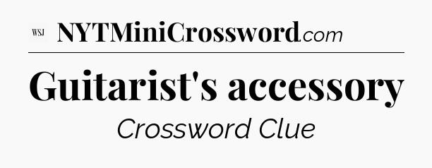 Guitarist's accessory - WSJ Crossword