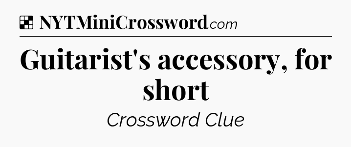 Solution: Guitarist's accessory, for short - NYT Crossword