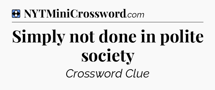 Solution: Simply not done in polite society - NYT Mini Crossword