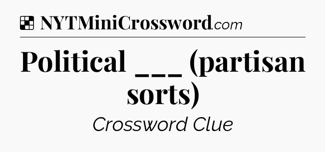Solution: Political ___ (partisan sorts) - NYT Crossword