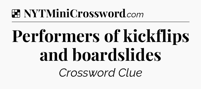 Solution: Performers of kickflips and boardslides - NYT Crossword