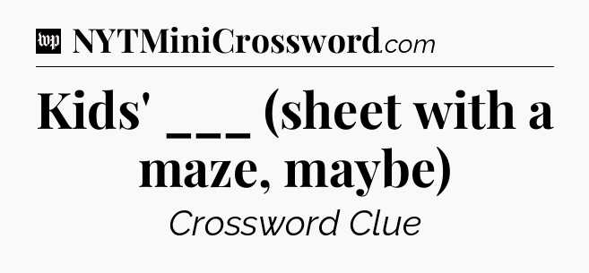 Kids' ___ (sheet with a maze, maybe) Crossword Clue