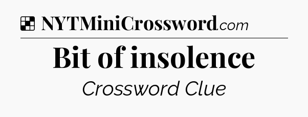 Solution: Bit of insolence - NYT Crossword