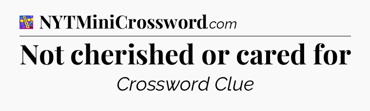 Not cherished or cared for Codycross