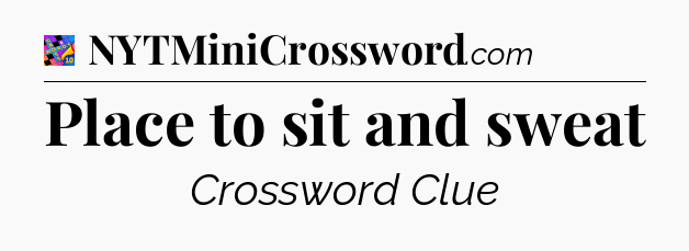 Place to sit and sweat Crossword Clue