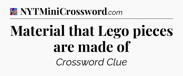 Material that Lego pieces are made of Crossword Clue