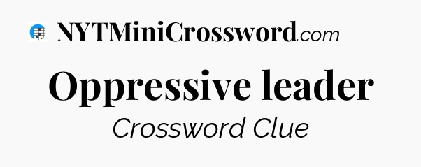 Oppressive leader Crossword Clue