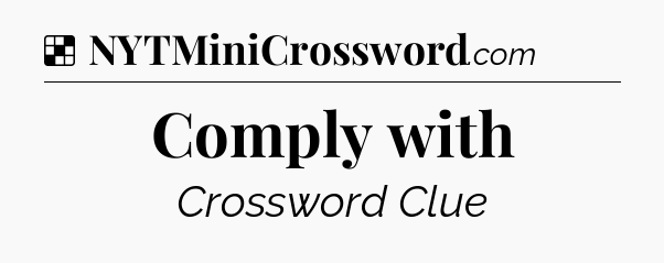 Solution: Comply with - NYT Crossword