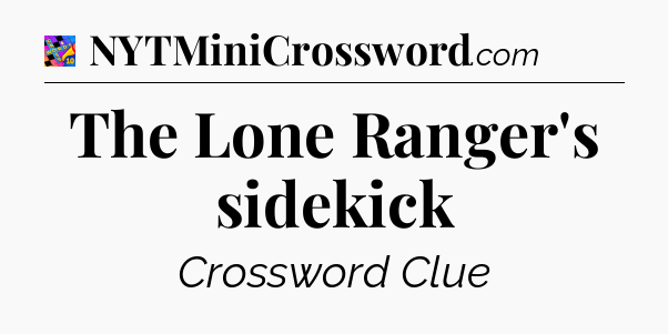 The Lone Ranger's sidekick Crossword Clue