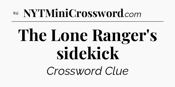 The Lone Ranger's sidekick - WSJ Crossword