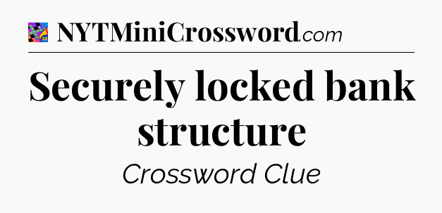 Securely locked bank structure Crossword Clue