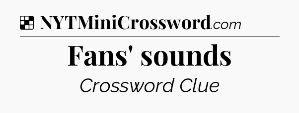 Solution: Fans' sounds - NYT Crossword