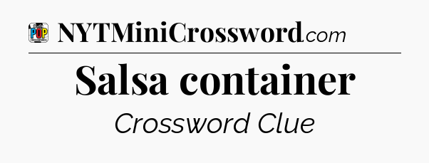 Salsa container Crossword Clue