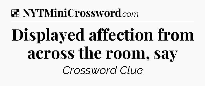 Solution: Displayed affection from across the room, say - NYT Crossword