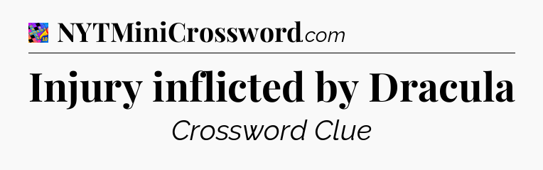 Injury inflicted by Dracula Crossword Clue