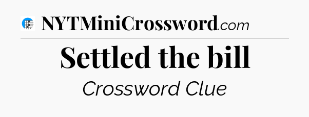 Settled the bill Crossword Clue