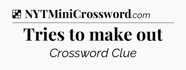 Solution: Tries to make out - NYT Crossword