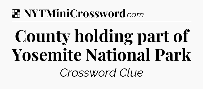 Solution: County holding part of Yosemite National Park - NYT Crossword