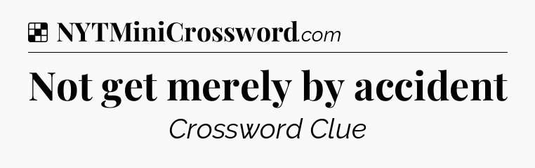 Solution: Not get merely by accident - NYT Crossword