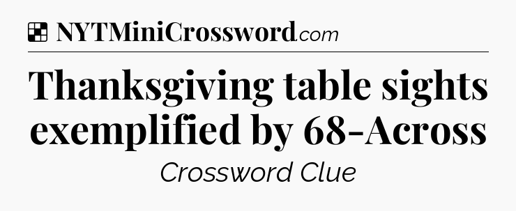 Solution: Thanksgiving table sights exemplified by 68-Across - NYT Crossword