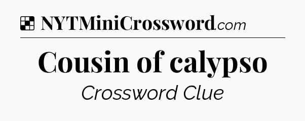 Solution: Cousin of calypso - NYT Crossword